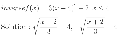 The inverse of f(x)=3(x+4)^2-2,x<= 4 is sqrt((x+2)/3)-4,-sqrt((x+2)/3)-4